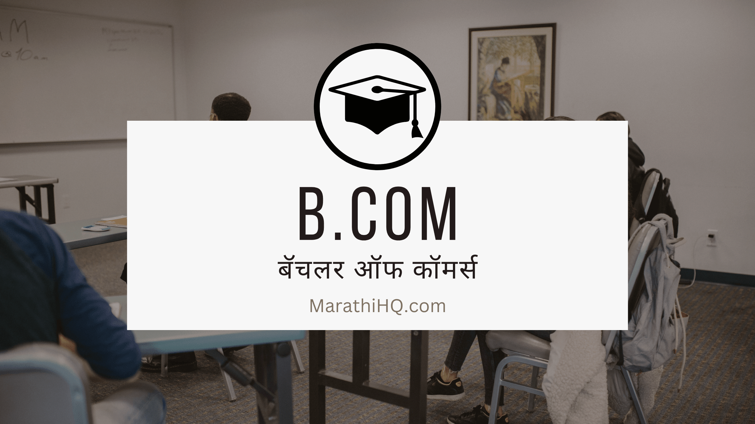 Read more about the article बी कॉम म्हणजे काय? बी कॉम नंतर काय करावे? BCom Course Information in Marathi